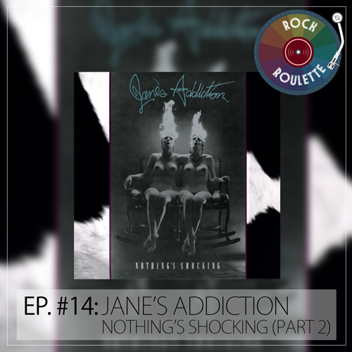 Episode 14 – Jane’s Addiction – Nothing’s Shocking (Part 2)