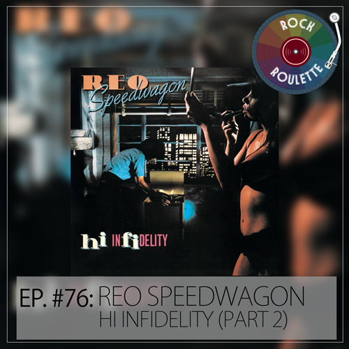 Episode 76 – REO Speedwagon – Hi Infidelity (Part 2)