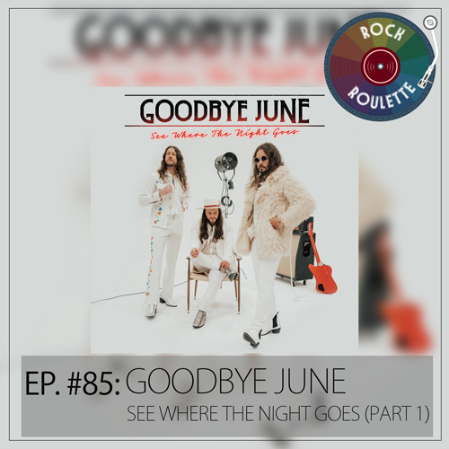 Episode 85 – Goodbye June – See Where The Night Goes (Part 1)