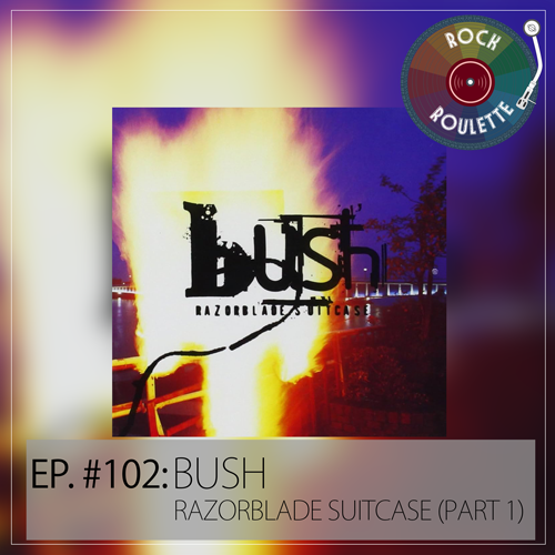 Episode 102 - Bush - Razorblade Suitcase (Part 1) - Rock Roulette