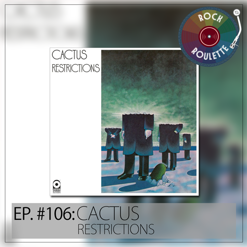 Episode 106 – Cactus – Restrictions