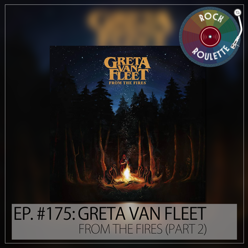 Episode 175 – Great Van Fleet – From the Fires – Part 2