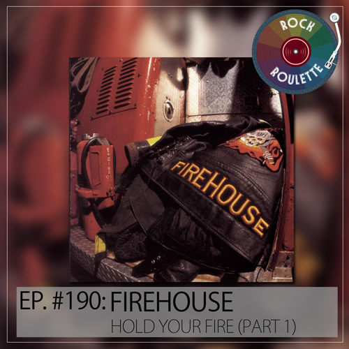 Episode 190 - Firehouse - Hold Your Fire - Part 1 - Rock Roulette